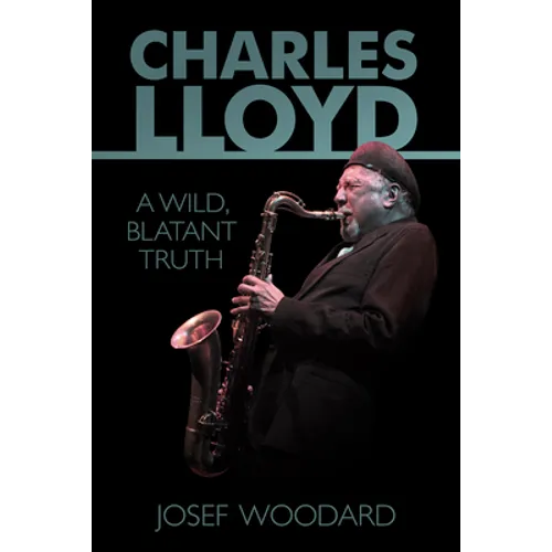 Charles Lloyd: A Wild, Blatant Truth