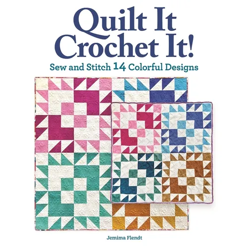 Quilt It, Crochet It!: Sew and Stitch 14 Colorful Designs