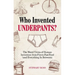 Who Invented Underpants?: The Weird Trivia of Human Invention, from Fire to Fast Food (and Everything in Between)