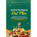 Hypothyroid Diet Plan: A Beginner's Step-by-Step Guide to Reversing Fatigue, Unexplained Weight Gain, and Mind Fog: Includes Recipes and a 7-