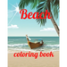 Beach coloring book: An Adult Coloring Book Featuring Fun and Relaxing Beach Vacation Scenes, Peaceful Ocean Landscapes and Beautiful Summe