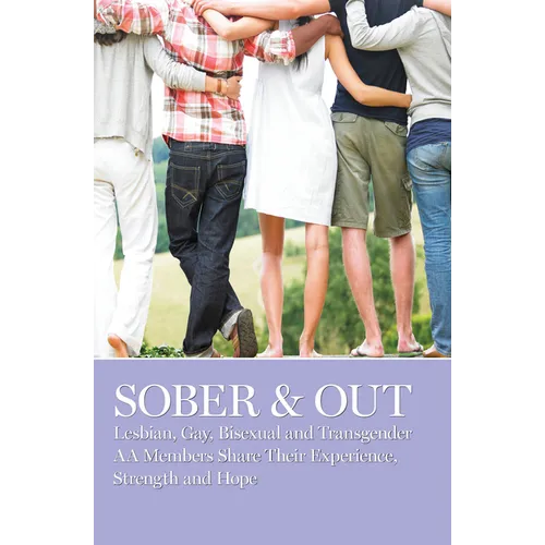 Sober & Out: Lesbian, Gay, Bisexual and Transgender AA Members Share Their Experience, Strength and Hope