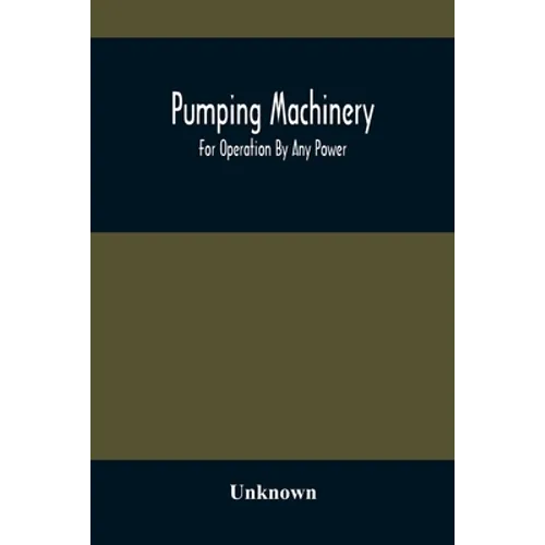 Pumping Machinery: For Operation By Any Power: Single And Double Acting Triplex Pumps For Various Services, Deep Well Power Working Heads
