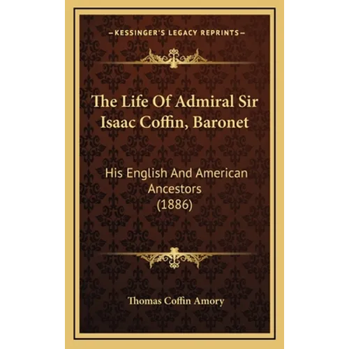 The Life Of Admiral Sir Isaac Coffin, Baronet: His English And American Ancestors (1886)
