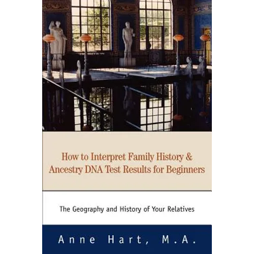 How to Interpret Family History and Ancestry DNA Test Results for Beginners: The Geography and History of Your Relatives