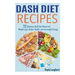 Dash Diet Recipes: 70 Delicious Dash Diet Meals For Weight Loss, Better Health and Increased Energy