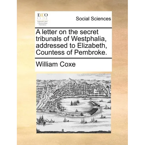 A Letter on the Secret Tribunals of Westphalia, Addressed to Elizabeth, Countess of Pembroke.