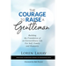 The Courage to Raise a Gentleman: Building the Foundation of an Extraordinary Life For Self, Family and Humanity
