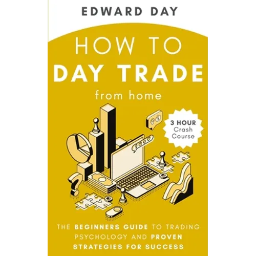 How to Day Trade From Home: The Beginners Guide to Trading Psychology and Proven Strategies for Success