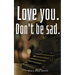 Love you. Don't be sad.