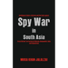 Spy War in South Asia: Intelligence Failure, Reforms and the Fight against Cross Border Terrorism in Pakistan, Bangladesh, India and Afghanistan