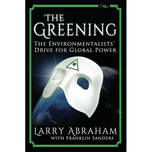 The Greening: The Environmentalists' Drive for Global Power