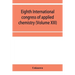 Eighth International congress of applied chemistry, Washington and New York, September 4 to 13, 1912 Section Via Starch, Cellulose and Paper (Volume X