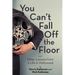 You Can't Fall Off the Floor: And Other Lessons from a Life in Hollywood