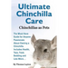 Ultimate Chinchilla Care Chinchillas as Pets the Must Have Guide for Anyone Passionate about Owning a Chinchilla. Includes Health, Toys, Food, Bedding
