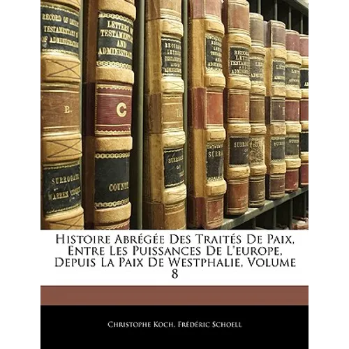 Histoire Abrégée Des Traités de Paix, Entre Les Puissances de l'Europe, Depuis La Paix de Westphalie, Volume 8