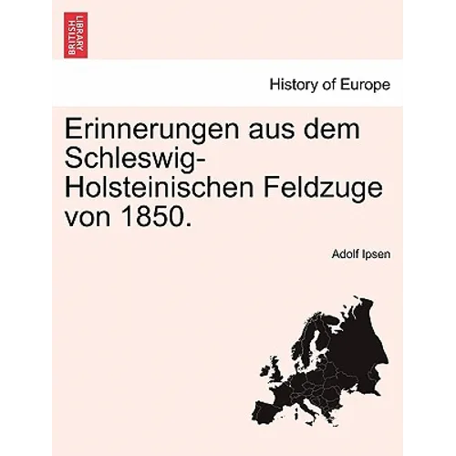 Erinnerungen Aus Dem Schleswig-Holsteinischen Feldzuge Von 1850.