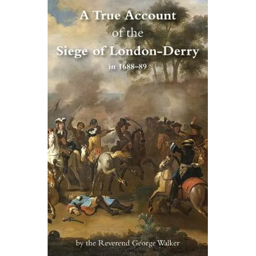 A True Account of the Siege of London-Derry