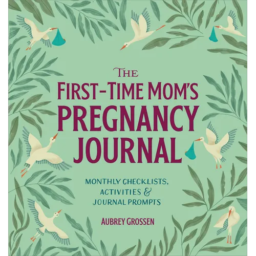 The First-Time Mom's Pregnancy Journal: Monthly Checklists, Activities, & Journal Prompts