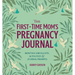 The First-Time Mom's Pregnancy Journal: Monthly Checklists, Activities, & Journal Prompts