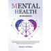 Mental Health Workbook: The Ultimate Guide to Mental Health for Men, Women, and Teens (EMDR, Depression in Relationships, Complex PTSD, Trauma, CBT Th