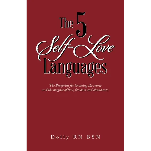The 5 Self-Love Languages: The Blueprint for becoming the source and the magnet of love, freedom and abundance.