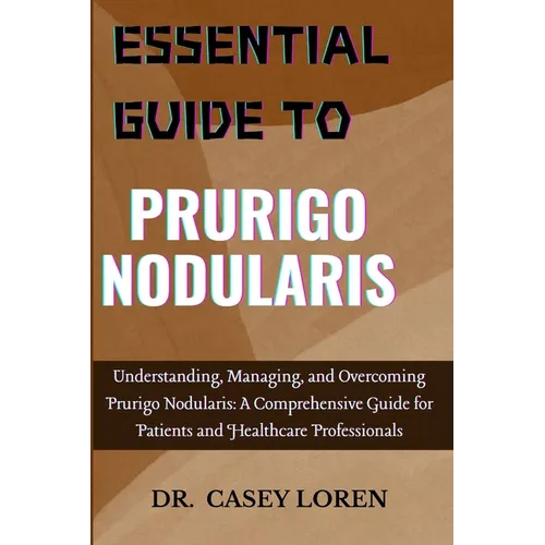 Essential Guide to Prurigo Nodularis: Understanding, Managing, and Overcoming Prurigo Nodularis: A Comprehensive Guide for Patients and Healthcare Pro