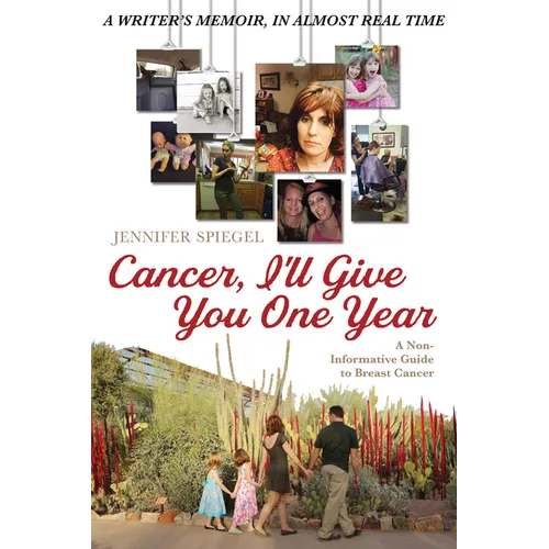 Cancer, I'll Give You One Year: A Non-Informative Guide to Breast Cancer: A Writer's Memoir, in Almost Real Time