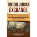 The Columbian Exchange: A Captivating Guide to the Transatlantic Transfer of People, Plants, Animals, Ideas, Resources, and More Between the Americas