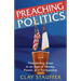 Preaching Politics: Proclaiming Jesus in an Age of Money, Power, and Partisanship
