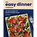 The Easy Dinner Cookbook: No-Fuss Recipes for Family-Friendly Meals