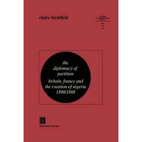 The Diplomacy of Partition: Britain, France and the Creation of Nigeria, 1890-1898