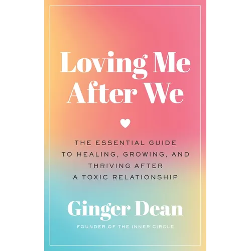 Loving Me After We: The Essential Guide to Healing, Growing, and Thriving After a Toxic Relationship