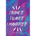 I Think It I Want It I Manifest It