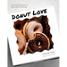 Donut Love: 60 Versatile Recipes for Every Kind of Craving