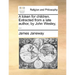 A Token for Children. Extracted from a Late Author, by John Wesley, ...