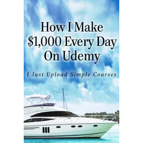 How I Make $1,000 Every Day On Udemy: I Just Upload Simple Courses