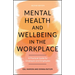 Mental Health and Wellbeing in the Workplace: A Practical Guide for Employers and Employees