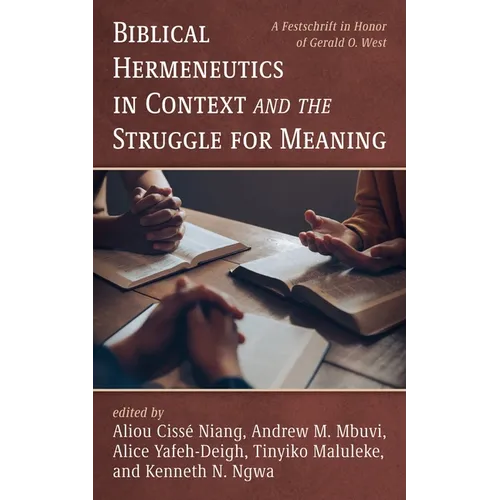 Biblical Hermeneutics in Context and the Struggle for Meaning: A Festschrift in Honor of Gerald O. West