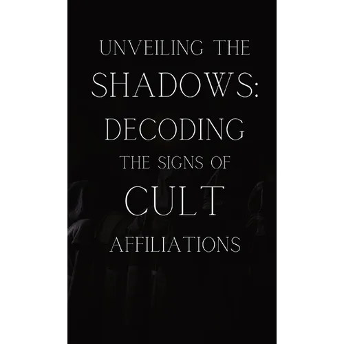 Unveiling the Shadows: Decoding the Signs of Cult Affiliations: Decoding the Signs of Cult Affiliations