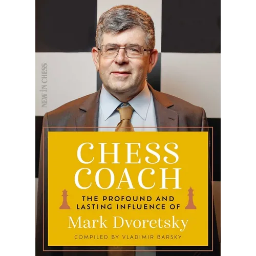 Chess Coach: The Profound and Lasting Influence of Mark Dvoretsky