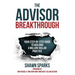The Advisor Breakthrough: Your Step-By-Step Guide to Building a Million-Dollar Practice