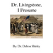 Dr. Livingstone, I Presume