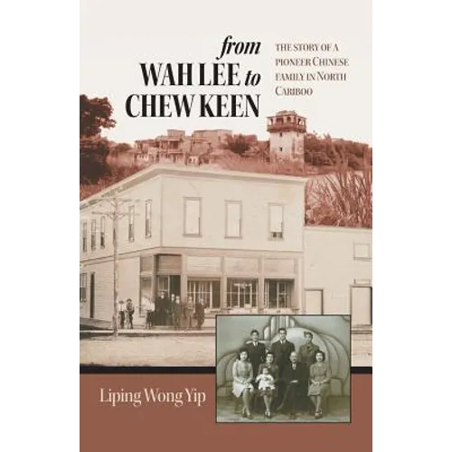 from Wah Lee to Chew Keen: The story of a pioneer Chinese family in North Cariboo