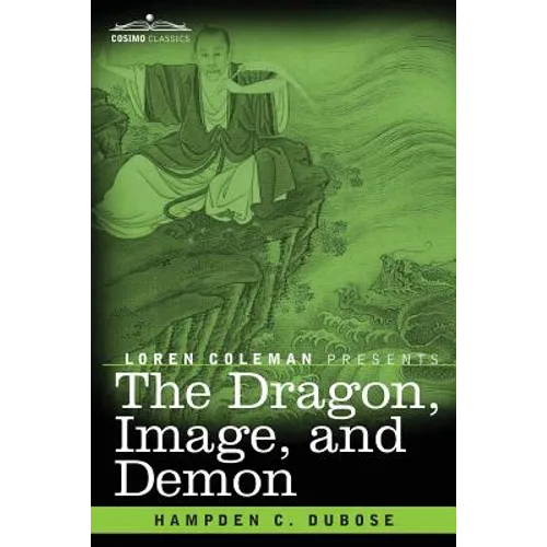 The Dragon, Image, and Demon: The Three Religions of China: Confucianism, Buddhism, and Taoism--Giving an Account of the Mythology, Idolatry, and De