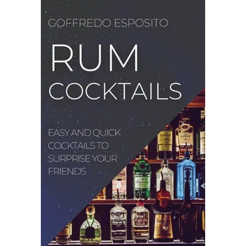 Rum Cocktails: Easy and Quick Cocktails to Surprise Your Friends