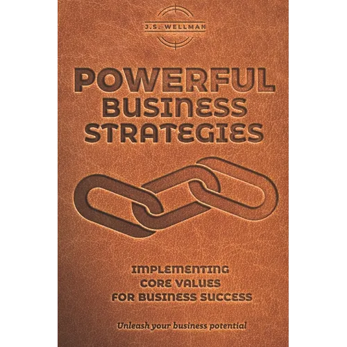 Powerful Business Strategies: Implementing Core Values For Business Success