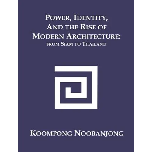 Power, Identity, and the Rise of Modern Architecture: from Siam to Thailand