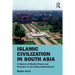 Islamic Civilization in South Asia: A History of Muslim Power and Presence in the Indian Subcontinent