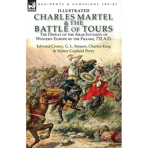 Charles Martel & the Battle of Tours: the Defeat of the Arab Invasion of Western Europe by the Franks, 732 A.D